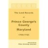 The Land Records of Prince George's County, Maryland, 1739-1743