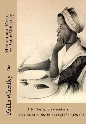 Memoir and Poems of Phillis Wheatley: A Native African and a Slave. Dedicated to the Friends of the Africans