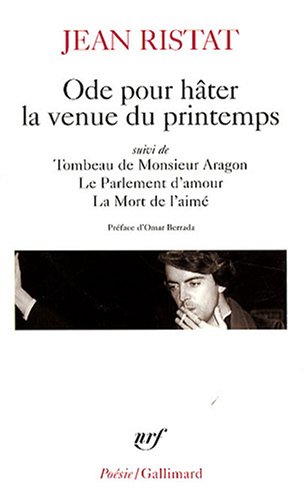 Ode pour h�ter la venue du printemps : Suivi de Tombeau de Monsieur Aragon ; Le Parlement d'amour ; La Mort de l'aim�