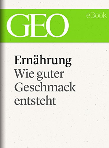 Ernährung: Wie guter Geschmack entsteht (GEO eBook Single) (German Edition)
