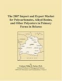 The 2007 Import and Export Market for Polycarbonates, Alkyd Resins, and Other Polyesters in Primary Forms in Belarus