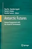 Antarctic futures : human engagement with the Antarctic environment