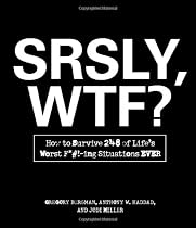 SRSLY, WTF?: How to Survive 248 of Life's Worst F*#!-ing Situations EVER