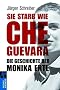 Sie starb wie Che Guevara: Die Geschichte der Monika Ertl