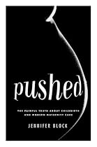 Pushed: The Painful Truth About Childbirth and Modern Maternity Care