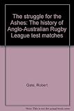 The struggle for the Ashes : the history of Anglo-Australian Rugby League test matches