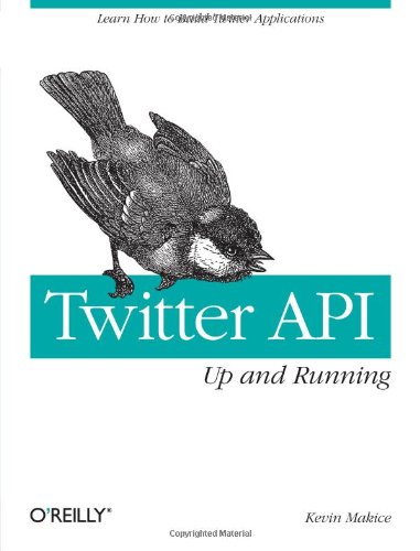 Twitter API: Up and Running: Learn How to Build Applications with the Twitter API