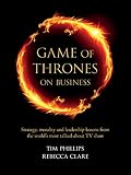 Game of Thrones on business : strategy, morality and leadership lessons from the world's most talked-about TV show