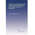 Textbook of fortification and military engineering for use at the Royal Academy at Greenwich by Woolwich Royal Military Academy (Paperback)