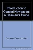 An introduction to coastal navigation : a seaman's guide
