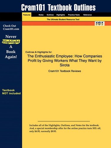 Outlines & Highlights for The Enthusiastic Employee: How Companies Profit by Giving Workers What They Want by Sirota ISBN: 0131423304
