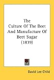 The Culture of the Beet and Manufacture of Beet Sugar (1839)