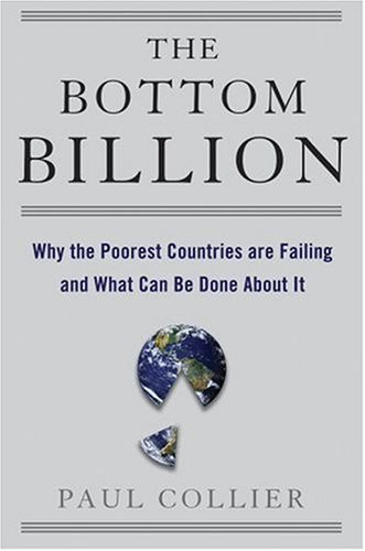 The Bottom Billion: Why the Poorest Countries are Failing and What Can Be Done About It