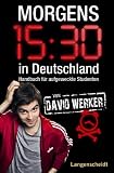Morgens 15.30 in Deutschland: Handbuch f&uuml;r aufgeweckte Studenten - David Werker