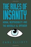 The Rules of Insanity: Moral Responsibility and the Mentally Ill Offender