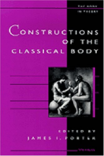 Constructions of the Classical Body (The Body, In Theory: Histories of Cultural Materialism)