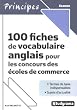 100 fiches de vocabulaire anglais pour les concours des �coles de commerce