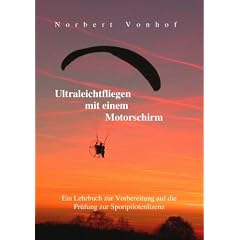 Ultraleichtfliegen mit einem Motorschirm: Ein Lehrbuch zur Vorbereitung auf die Pr�fung zur Sportpilotenlizenz