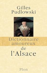 Dictionnaire Amoureux De L Alsace Gilles Pudlowski Babelio