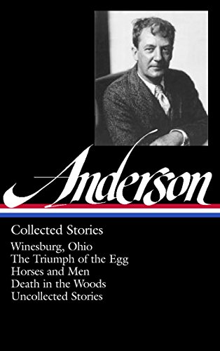 Sherwood Anderson: Collected Stories: Winesburg, Ohio / The Triumph of the Egg / Horses and Men / Death in the Woods /  Uncollected Stories (Library of America #235)