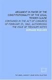 Argument in favor of the constitutionality of the legal tender clause: contained in the act of Congress of February 25, 1862, authorizing the issue of treasury notes