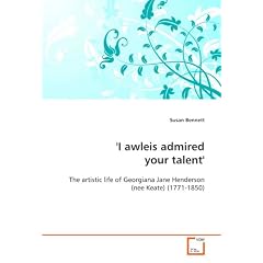 'I Awleis Admired Your Talent' - The Artistic Life of Georgiana Jane Henderson (nee Keate) (1771-1850)