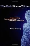 The Dark Sides of Virtue: Reassessing International Humanitarianism