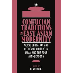 Confucian Traditions in East Asian Modernity: Moral Education and Economic Culture in Japan and the Four Mini-Dragons