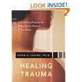 Healing Trauma: A Pioneering Program for Restoring the Wisdom of Your Body