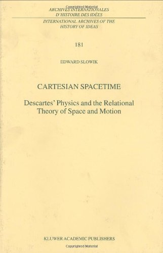 Cartesian Spacetime: Descartes' Physics and the Relational Theory of Space and Motion (International Archives of the History of Ideas   Archives internationales d'histoire des idées)