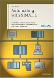 Automating with SIMATIC: Controllers, Software, Programming, Data Communication Operator Control and Process Monitoring