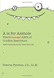 A is for Asshole: The Grownups' ABCs of Conflict Resolution