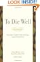 To Die Well: Your Right to Comfort, Calm, and Choice in the Last Days of Life