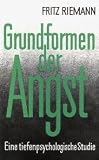 Grundformen der Angst - Eine tiefenpsychologische Studie - 