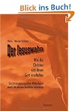 Der Jesuswahn: Wie die Christen sich ihren Gott erschufen. Die Entzauberung einer Weltreligion durch die wissenschaftliche Forschung