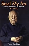 Steal My Art: Memoirs of a 100 Year Old Tai Chi Master, T.T.Liang