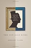 The Son Also Rises: Surnames and the History of Social Mobility (The Princeton Economic History of the Western World)