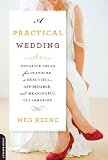 A Practical Wedding: Creative Ideas for Planning a Beautiful, Affordable, and Meaningful Celebration