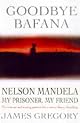 Goodbye Bafana : Nelson Mandela, my prisoner, my friend