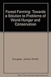Forest farming : towards a solution to problems of world hunger and conservation