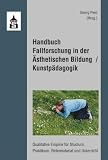 Handbuch Fallforschung in der &Auml;sthetischen Bildung / Kunstp&auml;dagogik: Qualitative Empirie f&uuml;r Studium, Praktikum, Referendariat und Unterricht - 