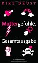 Muttergefühle. Gesamtausgabe.