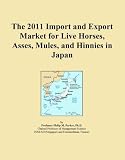 The 2011 Import and Export Market for Live Horses, Asses, Mules, and Hinnies in Japan