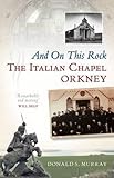 And on this rock : the Italian Chapel, Orkney