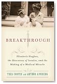 Breakthrough: Elizabeth Hughes, the Discovery of Insulin, and the Making of a Medical Miracle