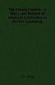 The French Garden - A Diary and Manual of Intensive Cultivation or Market Gardening