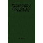 The French Garden - A Diary and Manual of Intensive Cultivation or Market Gardening by C.D., McKay