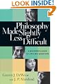 Philosophy Made Slightly Less Difficult: A Beginner's Guide to Life's Big Questions