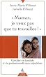 Maman, je ne veux pas que tu travailles ! : Concilier vie familiale et vie professionnelle sans culpabiliser
