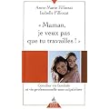Maman, je ne veux pas que tu travailles ! : Concilier vie familiale et vie professionnelle sans culpabiliser